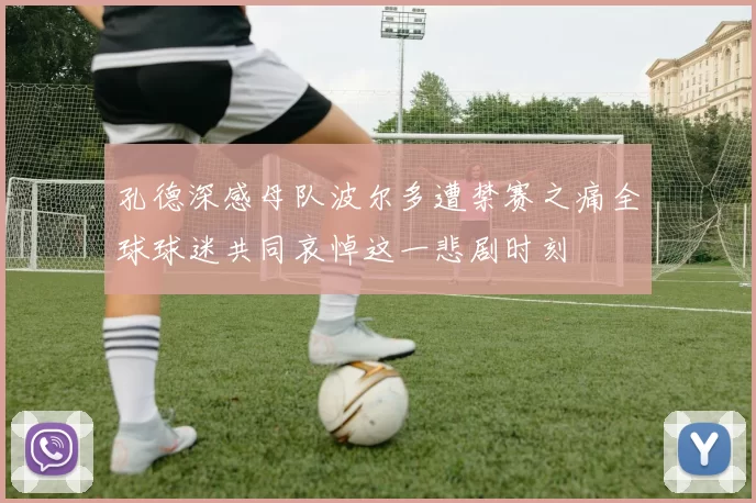 孔德深感母队波尔多遭禁赛之痛全球球迷共同哀悼这一悲剧时刻